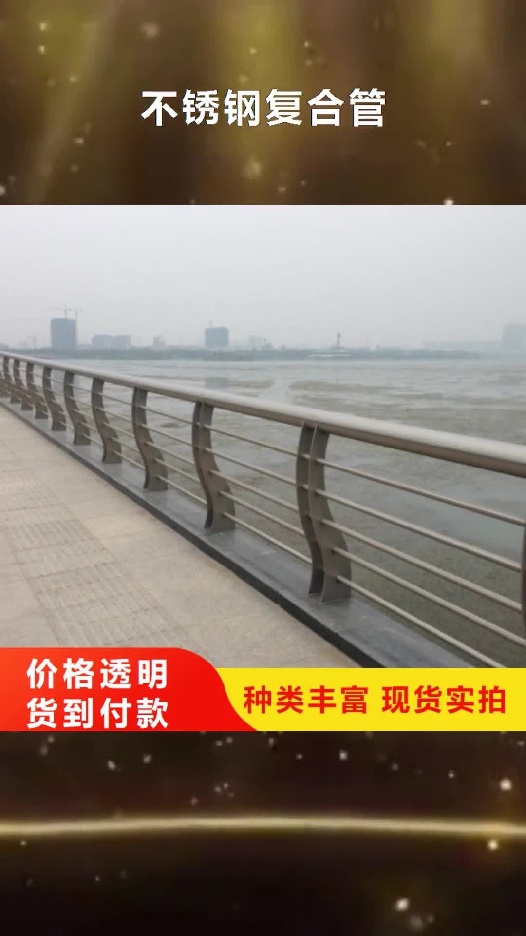 【青岛 不锈钢复合管-桥梁立柱 源头厂家经验丰富】