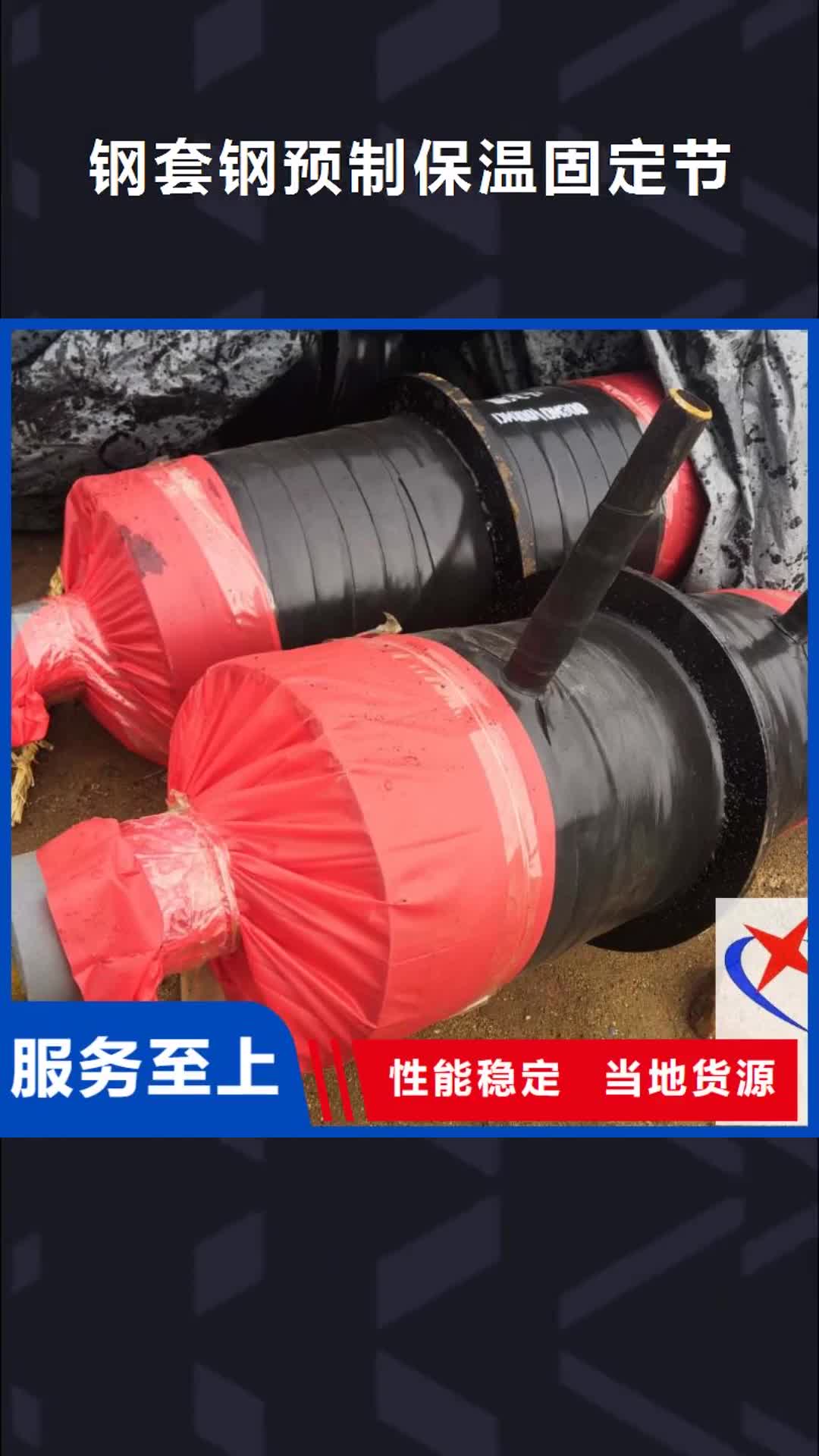 【甘孜 钢套钢预制保温固定节聚异氰脲酸酯保冷管厂严格把关质量放心】